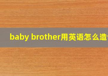 baby brother用英语怎么造句